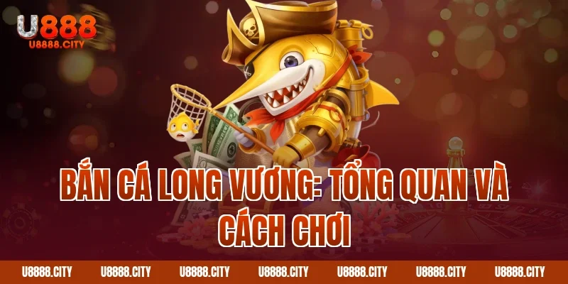 Hướng Dẫn Chơi Bắn Cá Long Vương Chi Tiết 1 Bắn cá long vương: Tổng quan và cách chơi
