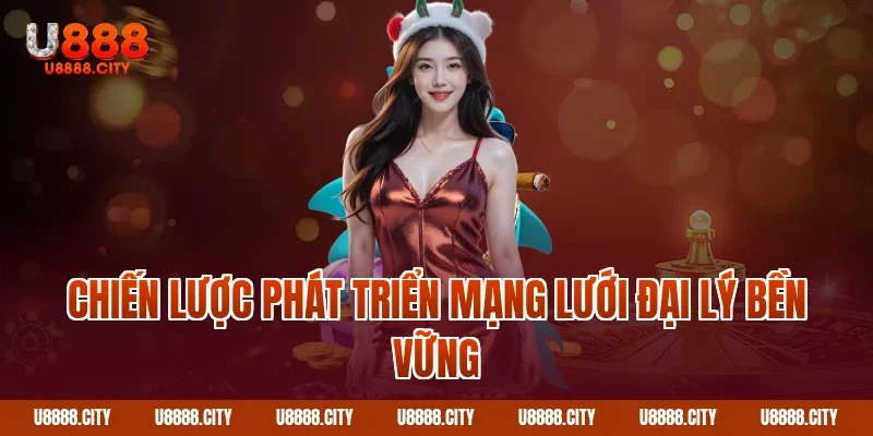 Chiến lược phát triển mạng lưới đại lý bền vững