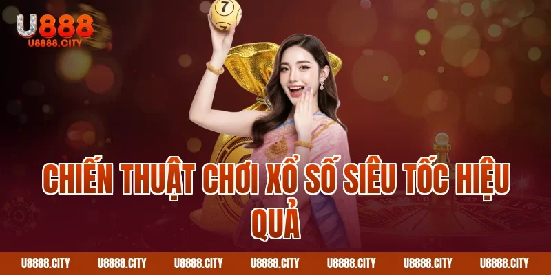 Hướng Dẫn Chơi Xổ Số Siêu Tốc U888 3 Chiến thuật chơi xổ số siêu tốc hiệu quả