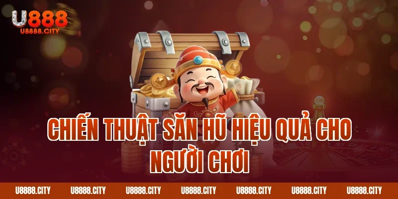 Chiến thuật săn hũ hiệu quả cho người chơi
