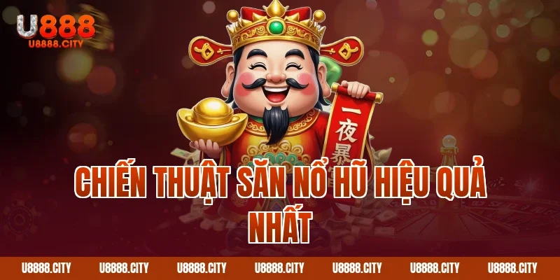 Săn Nổ Hũ Siêu Tốc U888 Với Nhiều Tính Năng 3 Chiến thuật săn nổ hũ hiệu quả nhất