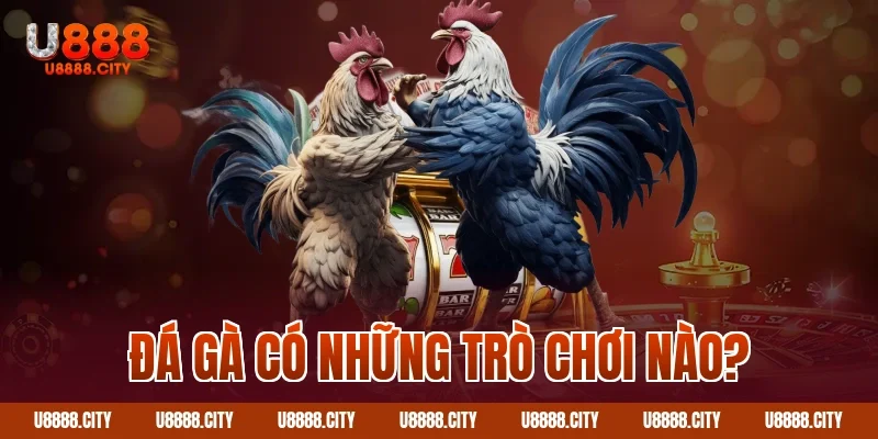 Chiến Thuật Chơi Đá Gà Từ Kê Thủ Hấp Dẫn Năm 2025 Số 1 1 Đá Gà có những trò chơi nào?