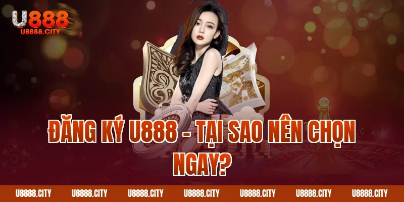 Hướng Dẫn Đăng Ký U888 Nhận Ngay Ưu Đãi Khủng 1 Đăng ký U888 – Tại sao nên chọn ngay?