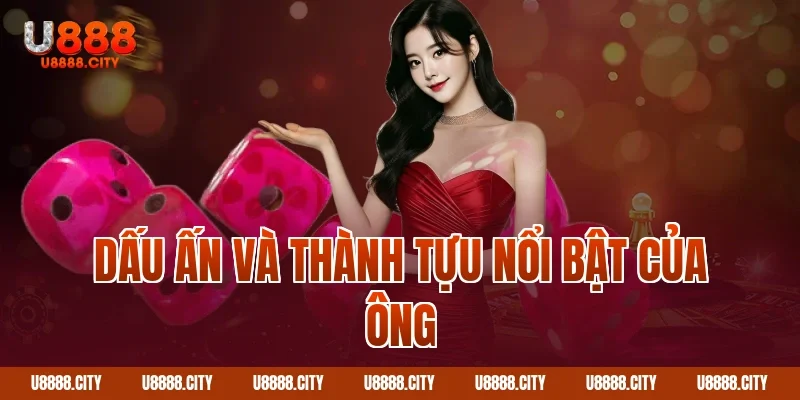Dấu ấn và thành tựu nổi bật của ông