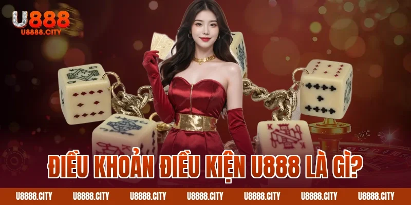 Điều khoản điều kiện U888 là gì?