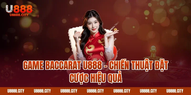 Game baccarat U888 – Chiến thuật đặt cược hiệu quả