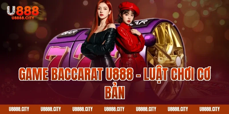 Game baccarat U888 – Luật chơi cơ bản