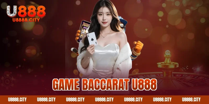 Hướng Dẫn Cách Chơi Game Baccarat U888 Cơ Bản 3 Game baccarat U888