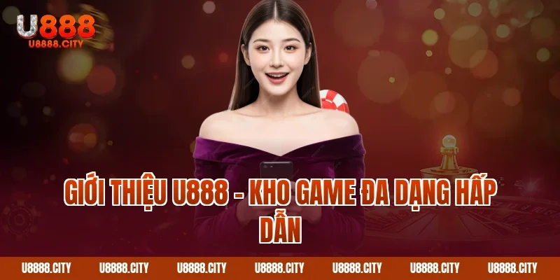 Giới Thiệu U888 - Cổng Game Đổi Thưởng Đẳng Cấp 2 Giới thiệu U888 – kho game đa dạng hấp dẫn