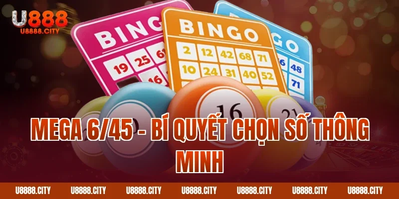 Khám Phá Xổ Số Mega 6/45 Chi Tiết 2 Mega 6/45 – bí quyết chọn số thông minh