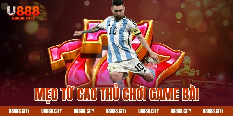 Mẹo từ cao thủ chơi Game Bài