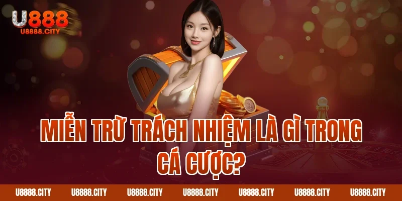 Miễn trừ trách nhiệm là gì trong cá cược?