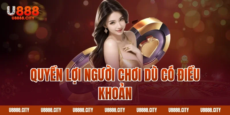 Quyền lợi người chơi dù có điều khoản