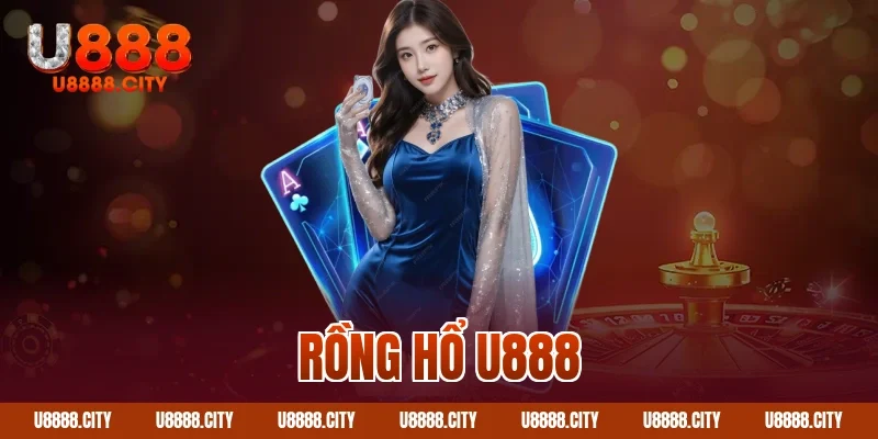 Hướng Dẫn Chơi Rồng Hổ U888 Dễ Hiểu Nhất 8 Rồng hổ U888