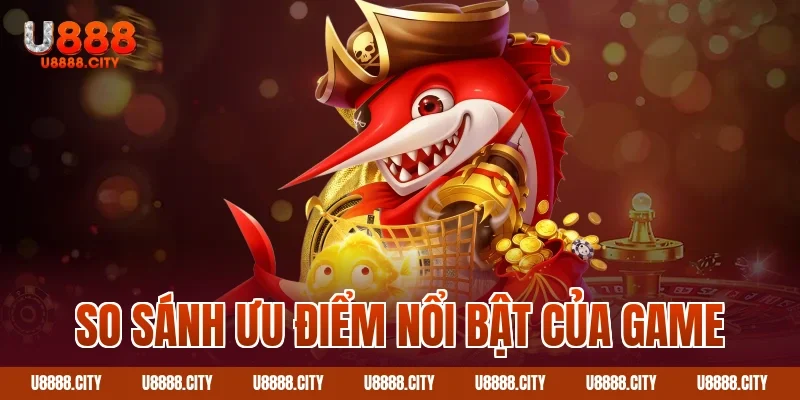 So sánh ưu điểm nổi bật của game