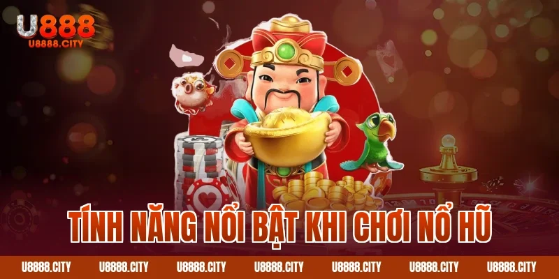 Tính năng nổi bật khi chơi nổ hũ