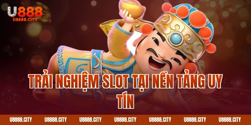 Trải nghiệm slot tại nền tảng uy tín
