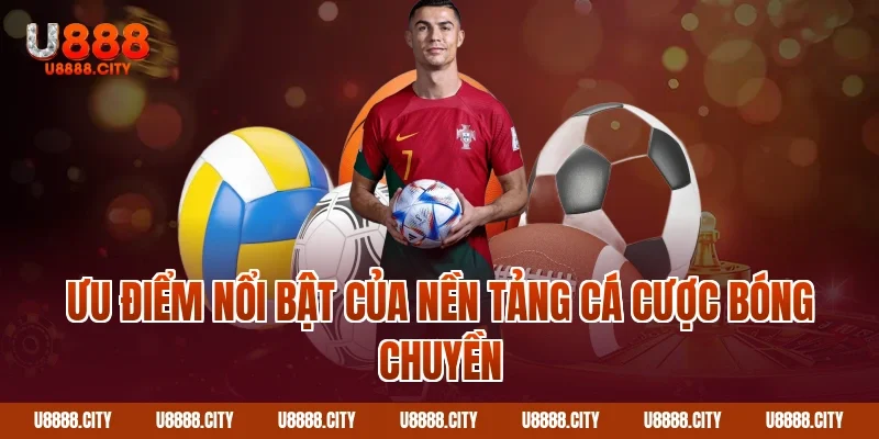 Ưu điểm nổi bật của nền tảng cá cược bóng chuyền