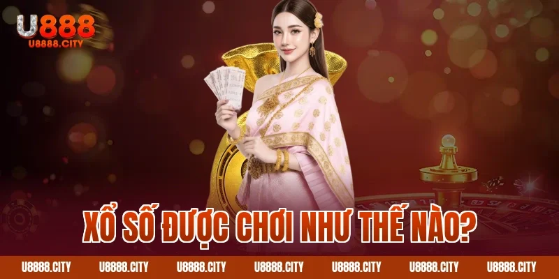 Xổ Số U888 1 Xổ Số được chơi như thế nào?